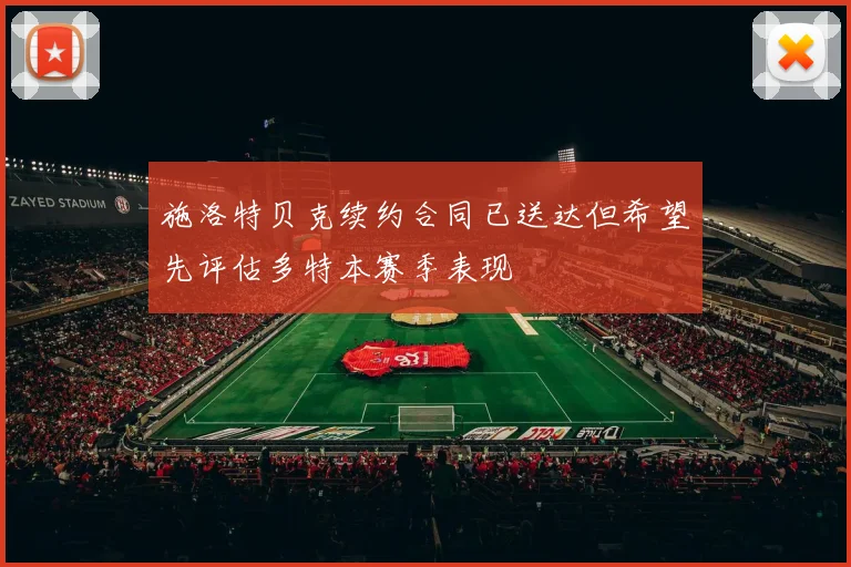 施洛特贝克续约合同已送达但希望先评估多特本赛季表现