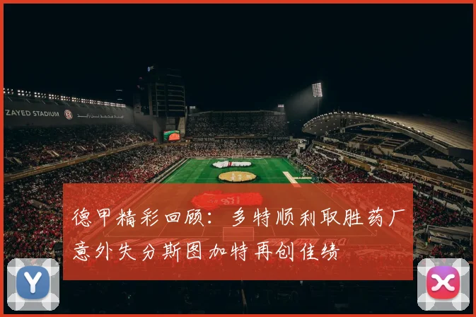 德甲精彩回顾：多特顺利取胜药厂意外失分斯图加特再创佳绩