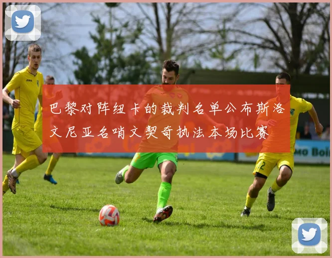 巴黎对阵纽卡的裁判名单公布斯洛文尼亚名哨文契奇执法本场比赛